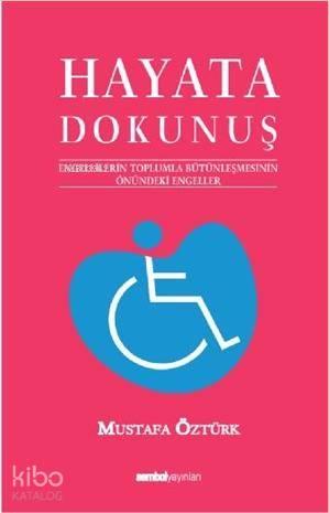 Hayata Dokunuş 1; Engellilerin Toplumla Bütünleşmesinin Önündeki Engeleler
