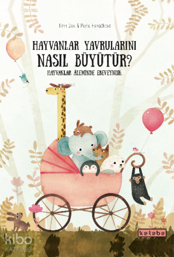 Hayvanlar Yavrularını Nasıl Büyütür?;Hayvanlar Âleminde Ebeveynlik