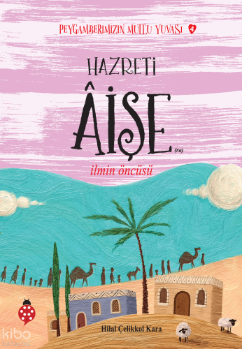 Hazreti Aişe- İlmin Öncüsü;Peygamberimizin Mutlu Yuvası-4 | benlikitap