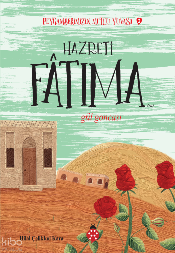 Hazreti Fatıma- Gül Goncası;Peygamberimizin Mutlu Yuvası-3 | benlikita