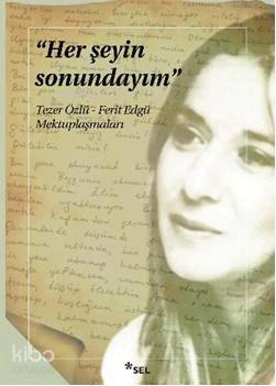 Her Şeyin Sonundayım; Tezer Özlü - Ferit Edgü Mektuplaşmaları | benlik