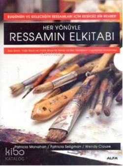 Her Yönüyle Ressamın El Kitabı; Sulu Boya, Yağlı Boya ve Akrilik Boya ile Temel ve İleri Tekniklerin Uygulamalı Anlatımları