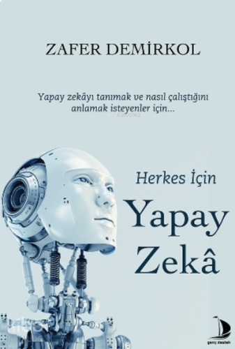 Herkes İçin Yapay Zekâ;Yapay Zekâyı Tanımak Ve Nasıl Çalıştığını Anlamak İsteyenler İçin...