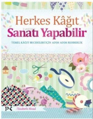 Herkes Kağıt Sanatı Yapabilir; Temel Kağıt Becerileri İçin Adım Adım Rehberlik