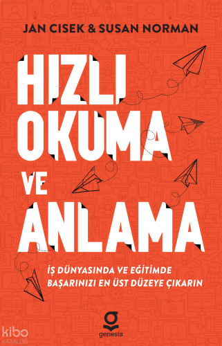 Hızlı Okuma ve Anlama;İş Dünyasında ve Eğitimde Başarınızı En Üst Düzeye Çıkarın