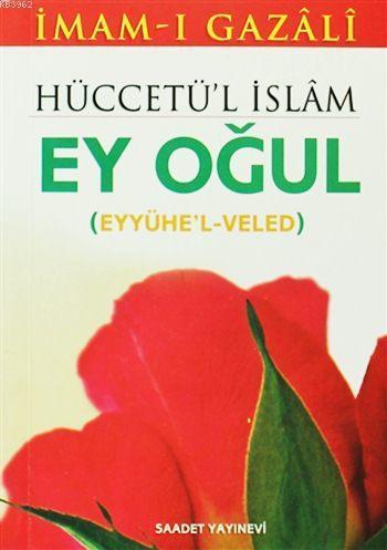 Hüccetü'l İslâm (Eyyühe'l Veled) - Ey Oğul | benlikitap.com
