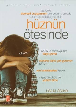 Hüznün Ötesinde; Gençlere Depresif Duygularının Üstesinden Gelmede Yardım Edecek Çalışma Kitabı