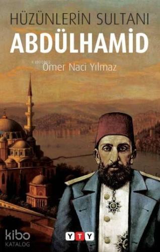 Hüzünlerin Sultanı Abdülhamid
