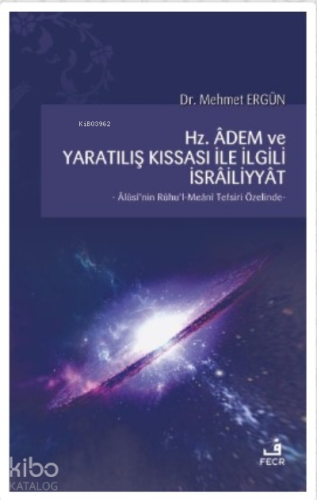 Hz. Adem ve Yaratılış Kıssası ile İlgili İsrailiyyat;Alüsi'nin Ruhu'l-Meani Tefsiri Özelinde
