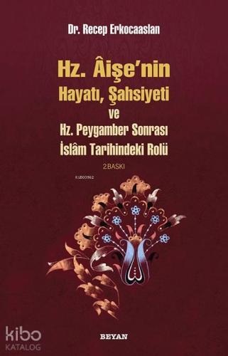 Hz. Aişenin Hayatı, Şahsiyeti ve Hz. Peygamber Sonrası İslam Tarihinde