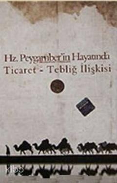 Hz. Peygamber'in Hayatında Ticaret Tebliğ İlişkisi | benlikitap.com