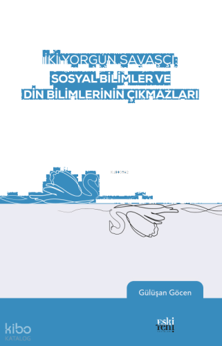 İki Yorgun Savaşçı: Sosyal Bilimler Ve Din Bilimlerinin Çıkmazları | b
