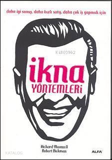 İkna Yöntemleri; Daha İyi Sunuş, Daha Hızlı Satış, Daha Çok İş Yapmak İçin