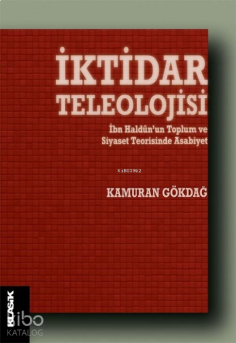 İktidar Teleolojisi;İbn Haldun’un Toplum ve Siyaset Teorisinde Asabiyet