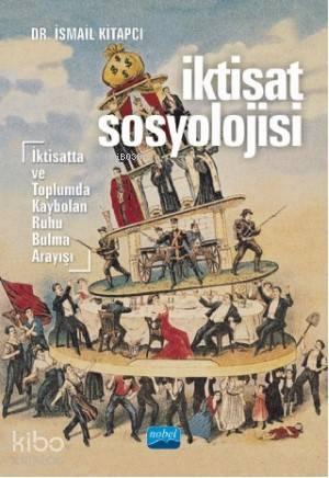 İKTİSAT SOSYOLOJİSİ - İktisatta ve Toplumda Kaybolan Ruhu Bulma Arayışı