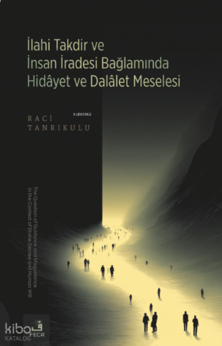 İlahi Takdir ve İnsan İradesi Bağlamında Hidâyet ve Dalâlet Meselesi |