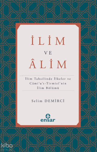İlim ve Alim;İlim Tahsilinde İlkeler ve Cami’u’t-Tirmizi’nin İlim Bölümü