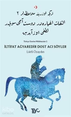 İltifat Ağyaredir Dost Acı Söyler; Türkçe Üzerine Mülahazalar 2
