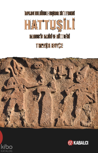 İmparatorluğu Ele Geçiren Hitit Prensi - Hattuşili;Ramses'in Rakibi ve