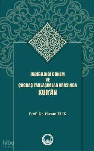 İndirildiği Dönem ve Çağdaş Yaklaşımlar Arasında Kur’ân