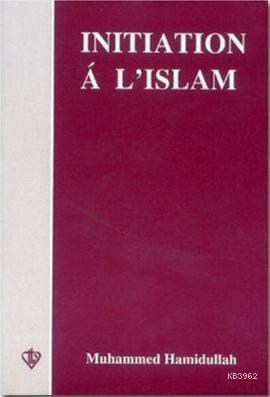 Initiation a L'Islam (İslam'a Giriş - Fransızca) | benlikitap.com