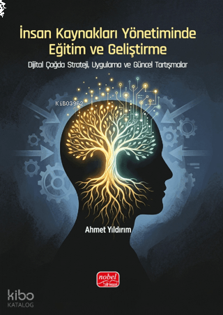 İnsan Kaynakları Yönetiminde Eğitim ve Geliştirme;Dijital Çağda Strateji, Uygulama ve Güncel Tartışmalar