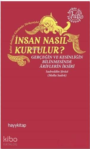 İnsan Nasıl Kurtulur?; Gerçeğin ve Kesinliğin Bilinmesinde Ariflerin İksiri