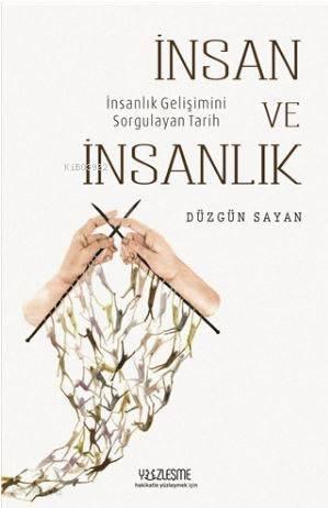 İnsan ve İnsanlık; İnsanlık Gelişimini Sorgulayan Tarih
