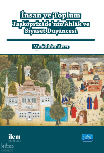 İnsan ve Toplum : Taşköprizade'nin Ahlak ve Siyaset Düşüncesi