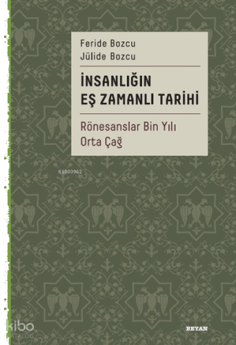 İnsanlığın Eş Zamanlı Tarihi 2;Rönesanslar Bin Yılı Orta Çağ | benliki