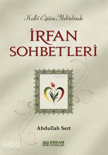 İrfan Sohbetleri; Kalbi Eğitim Mektebinde