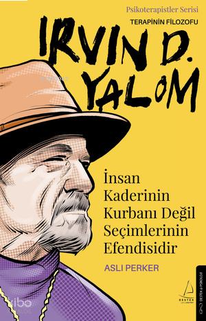 Irvin D. Yalom - İnsan Kaderinin Kurbanı Değil Seçimlerinin Efendisidir;Terapinin Filozofu