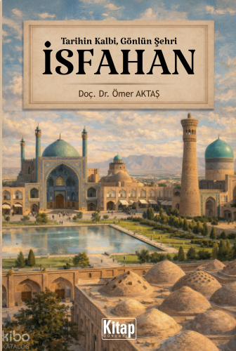 İsfahan;Tarihin Kalbi, Gönlün Şehri | benlikitap.com