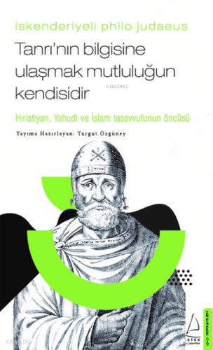 İskenderiyeli Philo Judaeus – Tanrı’nın Bilgisine Ulaşmak Mutluluğun Kendisidir;Hıristiyan, Yahudi ve İslam Tasavvufunun Öncüsü
