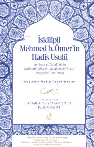 İskilipli Mehmed b. Ömer'in Hadis Usulü;İbn Hacer el-Askalânî’nin Nuhbetü’l-fiker fî Mustalahı Ehli’l-eser Haşiyesi ve Tercümesi (İnceleme-Metin-Tıpkı Basım)