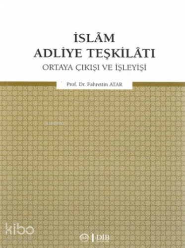 İslam Adliye Teşkilatı;Ortaya Çıkışı ve İşleyişi