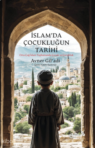 İslam’da Çocukluğun Tarihi;Orta Çağ İslam Toplumunda Çocuk ve Çocukluk