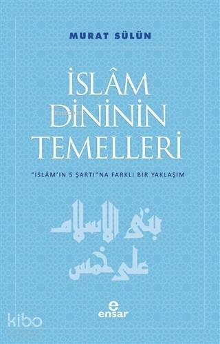İslam Dininin Temelleri; İslam'ın 5 Şartına Farklı Bir Yaklaşım