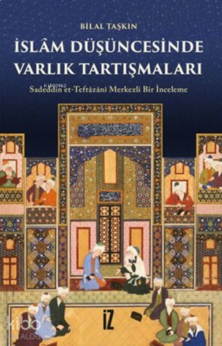 İslam Düşüncesinde Varlık Tartışmaları; Sadeddin Et-Teftazani Merkezli Bir İnceleme