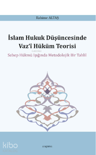 İslam Hukuk Düşüncesinde Vaz‘î Hüküm Teorisi;Sebep Hükmü Işığında Metodolojik Bir Tahlil