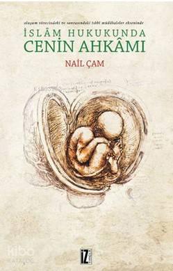 İslam Hukukunda Cenin Ahkamı; Oluşum Sürecindeki ve Sonrasındaki Tıbbi Müdahaleler Ekseninde