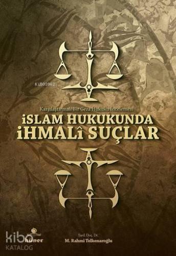 İslam Hukukunda İhmalî Suçlar; Karşılaştırmalı Bir Ceza Hukuku İncelem