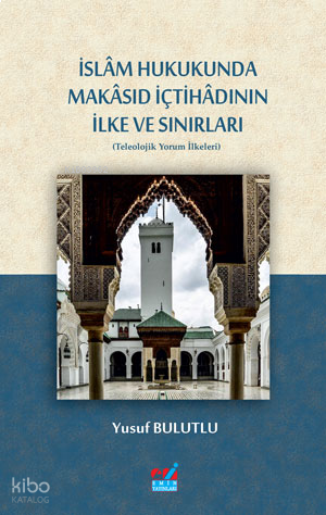 İslâm Hukukunda Makâsıd İçtihâdının İlke Ve Sınırları