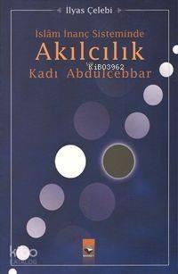 İslam İnanç Sisteminde Akılcılık ve Kadı Abdulcebbar | benlikitap.com