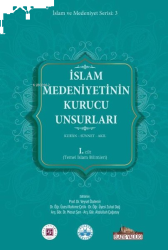 İslam Medeniyetinin Kurucu Unsurları 1. Cilt - Kur'an - Sünnet - Akıl - Temel İslam Bilimleri