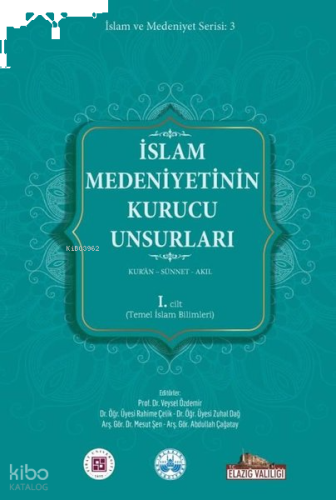 İslam Medeniyetinin Kurucu Unsurları 1. Cilt - Kur'an - Sünnet - Akıl - Temel İslam Bilimleri