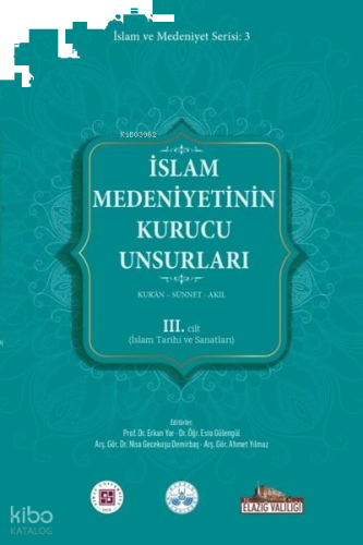 İslam Medeniyetinin Kurucu Unsurları 3. Cilt - Kur'an - Sünnet - Akıl - İslam Tarihi ve Sanatları