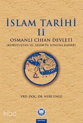 İslam Tarihi II; Osmanlı Cihan Devleti (Kuruluştan III. Selim'in Sonuna Kadar)