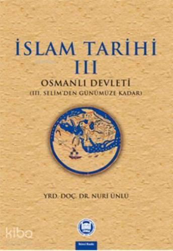 İslam Tarihi III;Osmanlı Devleti (III. Selim'den Günümüze Kadar)