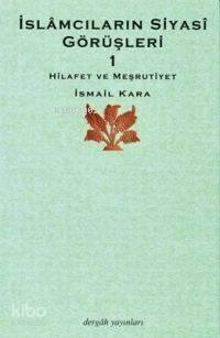 İslâmcıların Siyasî Görüşleri 1; Hilafet ve Meşrutiyet 